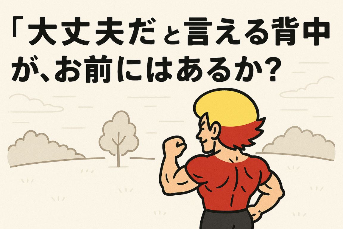 大丈夫だと言える背中がお前にはあるか?